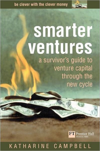 Smarter Ventures: A survivor's guide to venture capital through the cycle - Financial Times Series - Katharine Campbell - Livros - Pearson Education Limited - 9780273654032 - 4 de setembro de 2003