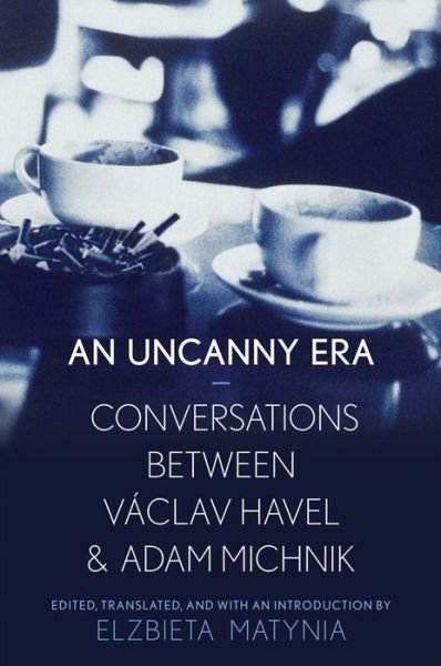 Cover for Elzbieta Matynia · An Uncanny Era: Conversations between Vaclav Havel and Adam Michnik (Hardcover bog) (2014)