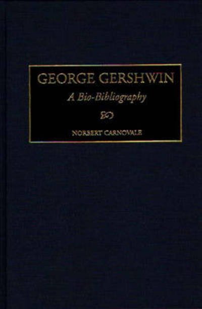 Cover for Norbert Carnovale · George Gershwin: A Bio-Bibliography - Bio-Bibliographies in Music (Hardcover bog) [Annotated edition] (2000)