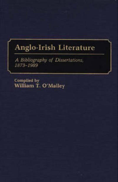 Cover for William O\'malley · Anglo-Irish Literature: A Bibliography of Dissertations, 1873-1989 - Bibliographies and Indexes in World Literature (Hardcover Book) (1990)