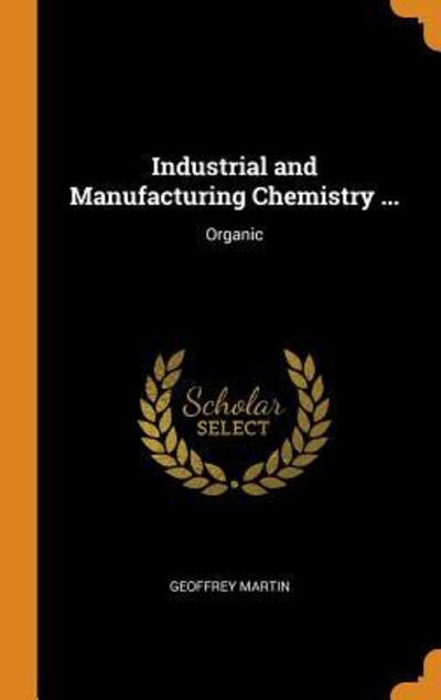 Cover for Geoffrey Martin · Industrial and Manufacturing Chemistry ... Organic (Hardcover Book) (2018)