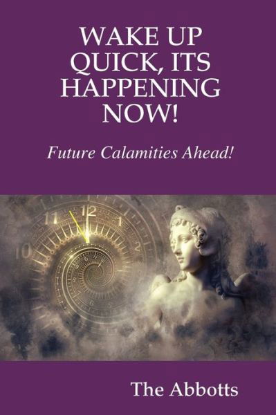 Cover for The Abbotts · Wake Up Quick, Its Happening Now! Future Calamities Ahead! (Paperback Book) (2019)