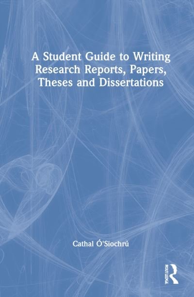 Cover for Cathal O Siochru · A Student Guide to Writing Research Reports, Papers, Theses and Dissertations (Hardcover bog) (2022)