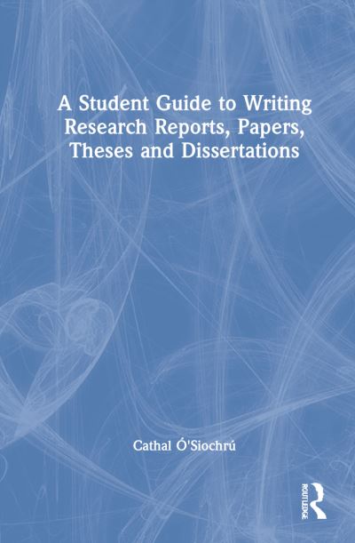 Cover for Cathal O Siochru · A Student Guide to Writing Research Reports, Papers, Theses and Dissertations (Hardcover Book) (2022)