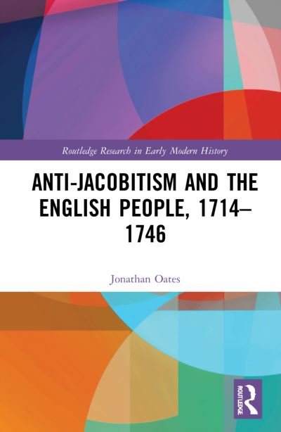 Cover for Oates, Jonathan (Ealing Local History Centre, UK) · Anti-Jacobitism and the English People, 1714–1746 - Routledge Research in Early Modern History (Hardcover Book) (2022)