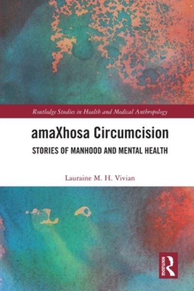 Cover for Lauraine M. H. Vivian · Amaxhosa Circumcision: Stories of Manhood and Mental Health - Routledge Studies in Health and Medical Anthropology (Paperback Book) (2023)