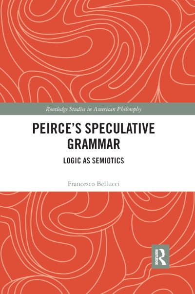 Cover for Francesco Bellucci · Peirce's Speculative Grammar: Logic as Semiotics - Routledge Studies in American Philosophy (Paperback Book) (2019)