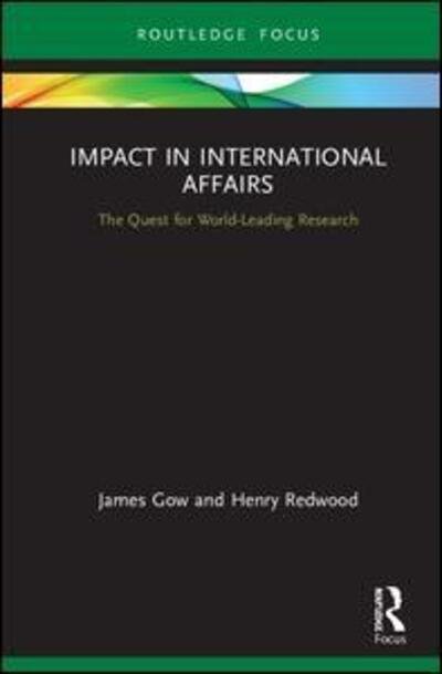 Cover for Gow, James (Kingâ€™s College London, UK) · Impact in International Affairs: The Quest for World-Leading Research - Contemporary Security Studies (Hardcover bog) (2020)