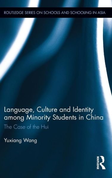 Cover for Yuxiang Wang · Language, Culture, and Identity among Minority Students in China: The Case of the Hui - Routledge Series on Schools and Schooling in Asia (Gebundenes Buch) (2013)