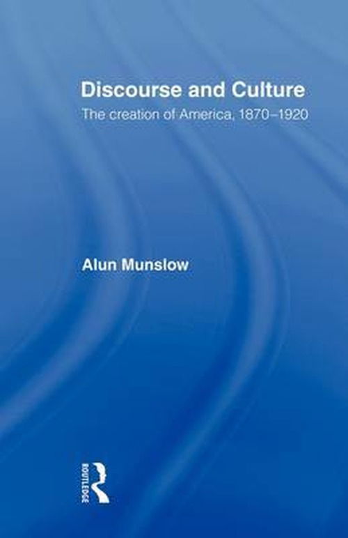 Cover for Munslow, Alun (University of Chichester, UK) · Discourse and Culture: The Creation of America, 1870-1920 (Paperback Book) (2009)