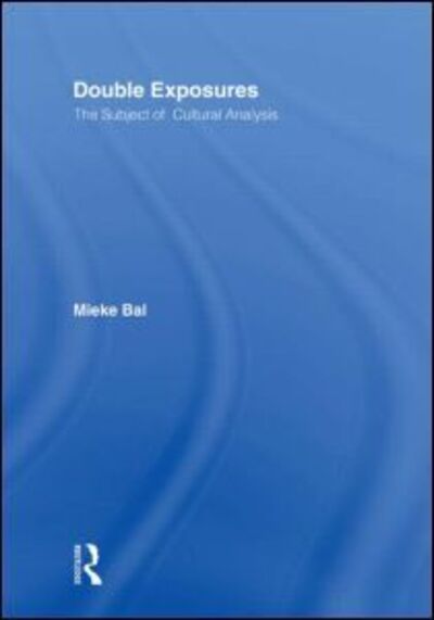 Double Exposures: The Practice of Cultural Analysis - Mieke Bal - Books - Taylor & Francis Ltd - 9780415917032 - June 4, 1996