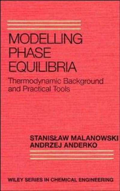 Cover for Malanowski, Stanislaw (Institute of Physical Chemistry, Polish Academy of Sciences, Warszawa, Poland) · Modelling Phase Equilibria: Thermodynamic Background and Practical Tools - Wiley Series in Chemical Engineering (Hardcover Book) (1992)