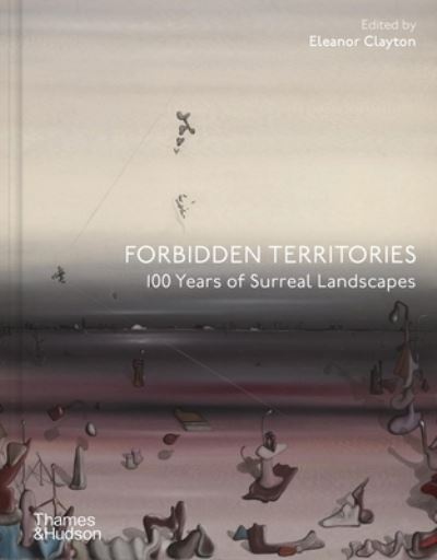 Eleanor Clayton · Forbidden Territories: 100 Years of Surreal Landscape (Hardcover Book) (2024)