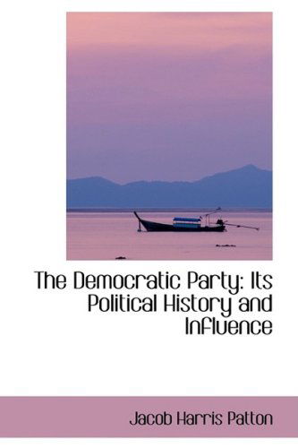 Cover for Jacob Harris Patton · The Democratic Party: Its Political History and Influence (Bibliobazaar Reproduction) (Hardcover Book) (2008)