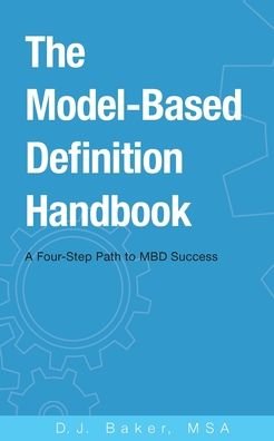 Cover for D J Baker · The Model-Based Definition Handbook: A Four-Step Path to MBD Success (Paperback Bog) (2020)