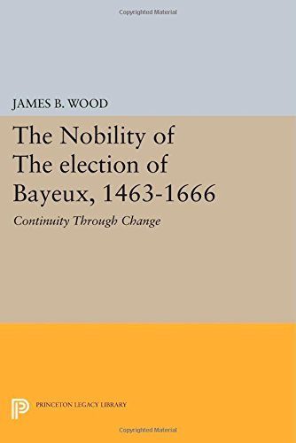 Cover for James B. Wood · The Nobility of the Election of Bayeux, 1463-1666: Continuity Through Change - Princeton Legacy Library (Paperback Bog) (2014)