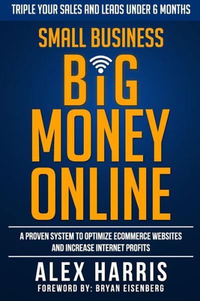 Cover for Alex Harris · Small Business Big Money Online: a Proven System to Optimize Ecommerce Websites and Increase Internet Profits (Paperback Book) (2015)