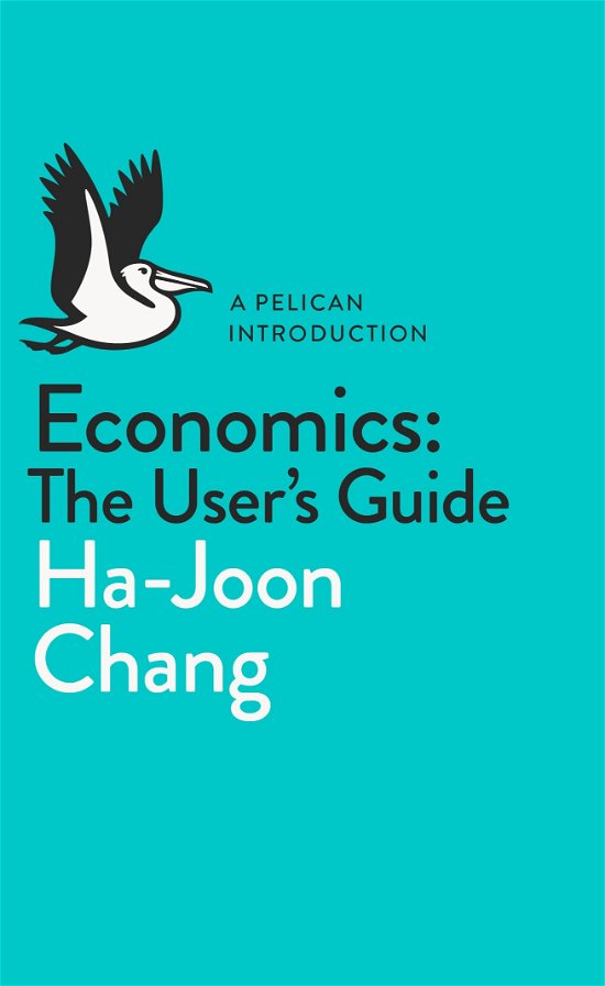 Cover for Ha-Joon Chang · Economics: The User's Guide: A Pelican Introduction - Pelican Books (Paperback Bog) (2014)