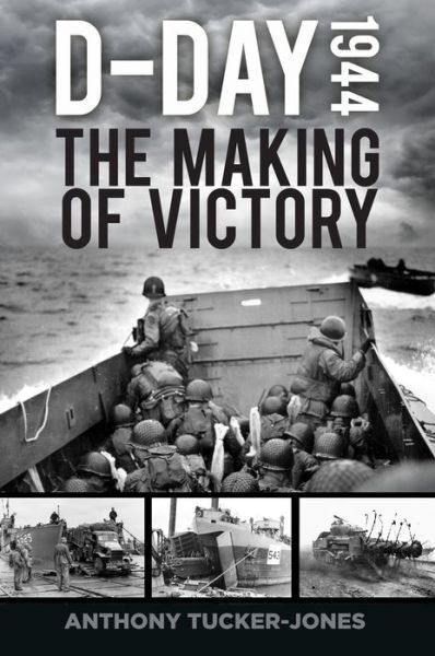 Cover for Anthony Tucker-Jones · D-Day 1944: The Making of Victory (Inbunden Bok) (2019)