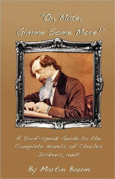 Martin Baum · Oi, Mate, Gimme Some More!: a Yoof-speak Guide to the Complete Novels of Charles Dickens, Innit (Paperback Book) (2010)