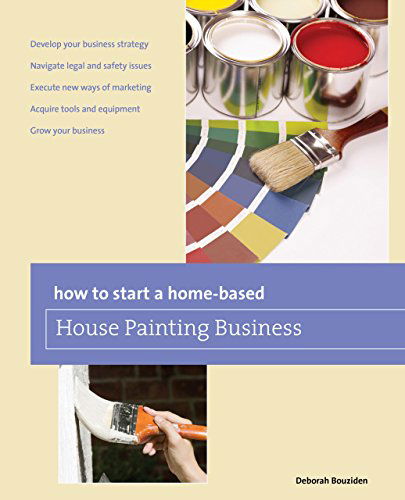 Cover for Deborah Bouziden · How to Start a Home-based House Painting Business - Home-Based Business Series (Paperback Book) [First edition] (2011)