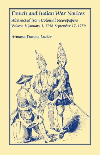 Cover for Armand Francis Lucier · French and Indian War Notices Abstracted from Colonial Newspapers, Volume 3: January 1, 1758-september 17, 1759 (Paperback Book) (2009)