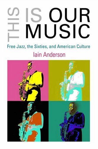 Cover for Iain Anderson · This Is Our Music: Free Jazz, the Sixties, and American Culture - The Arts and Intellectual Life in Modern America (Paperback Bog) (2007)
