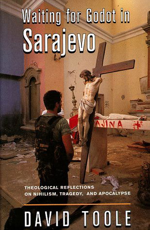 Cover for David Toole · Waiting for Godot in Sarajevo: Theological Reflections on Nihilsim, Tragedy, and Apocalypse (Radical Traditions) (Hardcover Book) [1st edition] (1998)