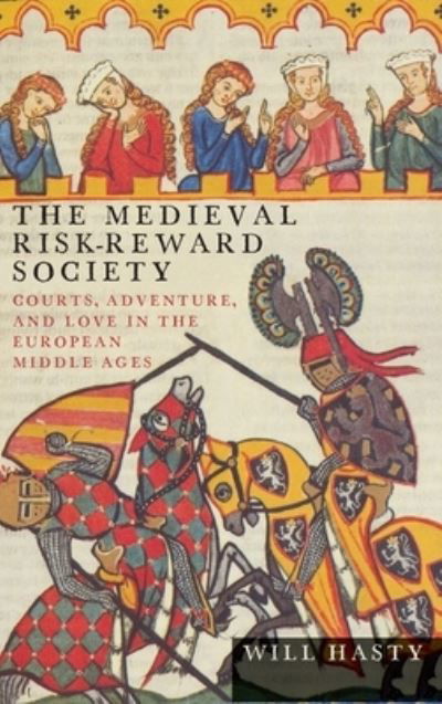 Cover for Will Hasty · The Medieval Risk-Reward Society: Courts, Adventure, and Love in the European Middle Ages - Interventions: New Studies Medieval Cult (Gebundenes Buch) (2016)