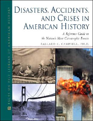 Cover for Ballard C. Campbell · Disasters, Accidents, and Crises in American History: A Reference Guide to the Nation's Most Catastrophic Events (Hardcover Book) (2008)