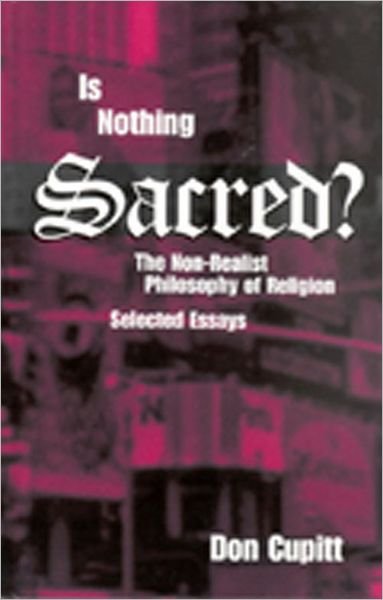 Cover for Don Cupitt · Is Nothing Sacred?: The Non-Realist Philosophy of Religion: Selected Essays - Perspectives in Continental Philosophy (Gebundenes Buch) (2002)