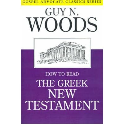 How to Read the Greek New Testament (Gospel Advocate Classics) - Guy N. Woods - Książki - Gospel Advocate Company - 9780892251032 - 1 grudnia 1970
