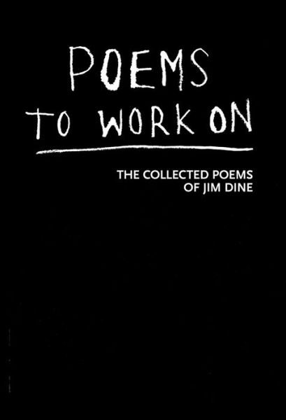 Cover for Jim Dine · Poems to Work On: The Collected Poems of Jim Dine (Inbunden Bok) (2015)