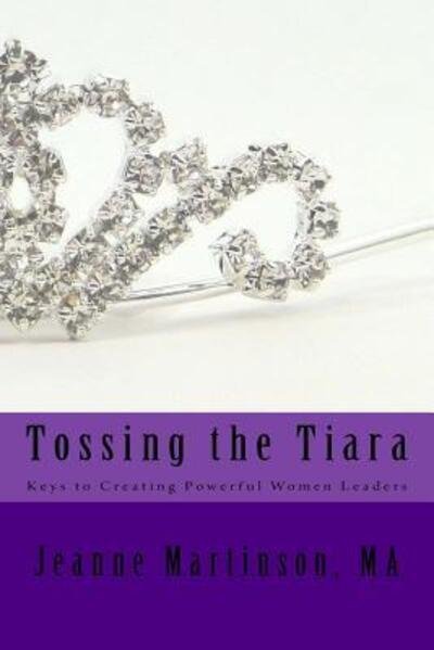 Cover for Jeanne Martinson Ma · Tossing the Tiara: Keys to Creating Powerful Women Leaders (Paperback Book) (2015)