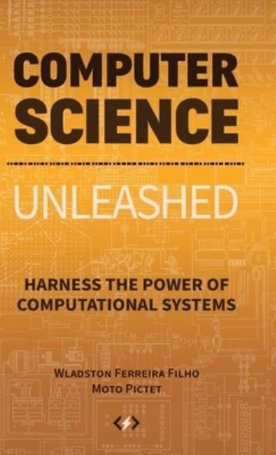 Computer Science Unleashed: Harness the Power of Computational Systems - Wladston Ferreira Filho - Livros - Code Energy LLC - 9780997316032 - 17 de março de 2021