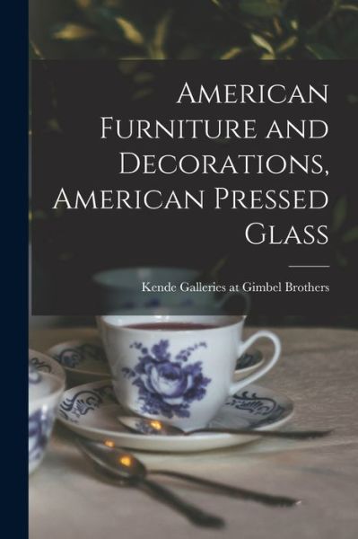 Cover for Kende Galleries at Gimbel Brothers · American Furniture and Decorations, American Pressed Glass (Paperback Book) (2021)