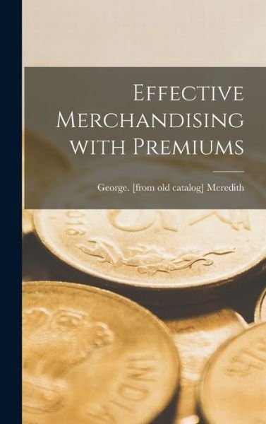 Cover for George Meredith · Effective Merchandising With Premiums (Hardcover bog) (2021)