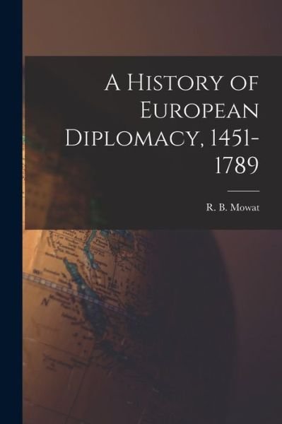 Cover for R B (Robert Balmain) 1883-1 Mowat · A History of European Diplomacy, 1451-1789 (Paperback Bog) (2021)