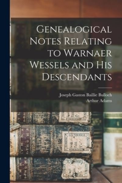 Cover for Arthur 1881-1960 Adams · Genealogical Notes Relating to Warnaer Wessels and His Descendants (Paperback Book) (2021)