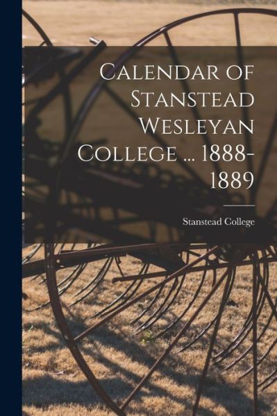 Cover for Stanstead College · Calendar of Stanstead Wesleyan College ... 1888-1889 (Paperback Book) (2021)