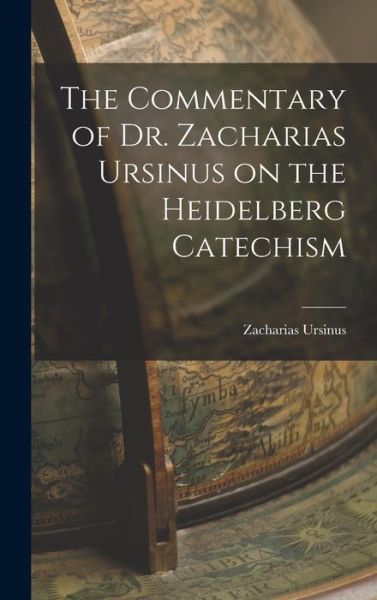 Cover for Zacharias Ursinus · The Commentary of Dr. Zacharias Ursinus on the Heidelberg Catechism (Gebundenes Buch) (2022)