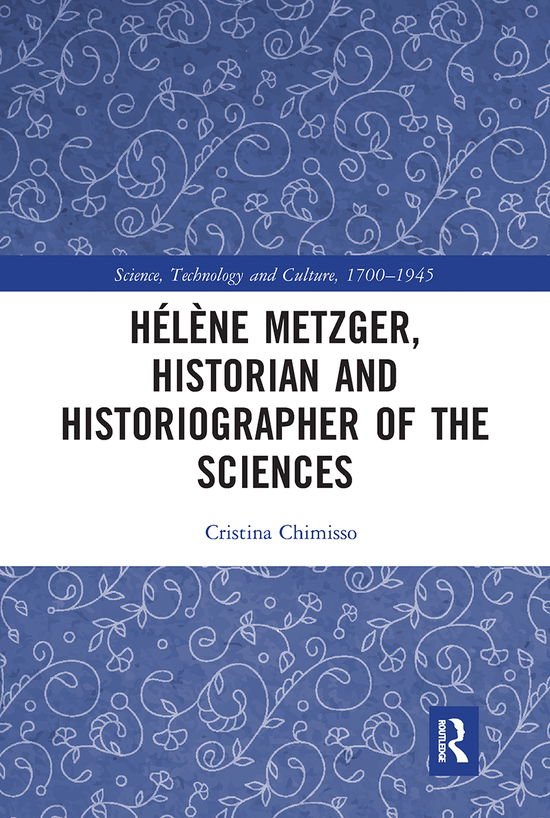 Cover for Chimisso, Cristina (The Open University, UK) · Helene Metzger, Historian and Historiographer of the Sciences - Science, Technology and Culture, 1700-1945 (Paperback Book) (2021)