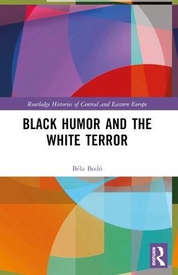Cover for Bodo, Bela (University of Bonn, Germany) · Black Humor and the White Terror - Routledge Histories of Central and Eastern Europe (Pocketbok) (2024)
