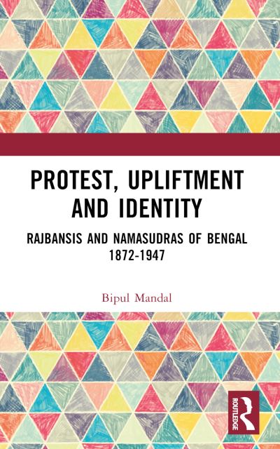 Cover for Bipul Mandal · Protest, Upliftment and Identity: Rajbansis and Namasudras of Bengal 1872-1947 (Paperback Book) (2024)