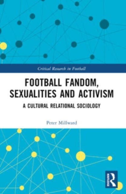 Cover for Millward, Peter (Liverpool John Moores University, UK) · Football Fandom, Sexualities and Activism: A Cultural Relational Sociology - Critical Research in Football (Paperback Book) (2024)