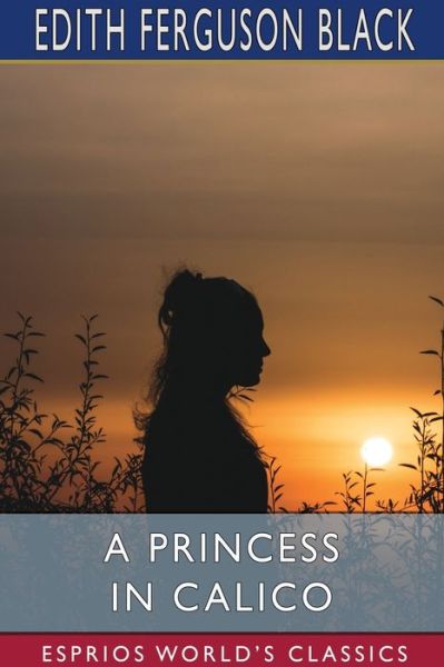 Cover for Edith Ferguson Black · A Princess in Calico (Esprios Classics) (Pocketbok) (2024)