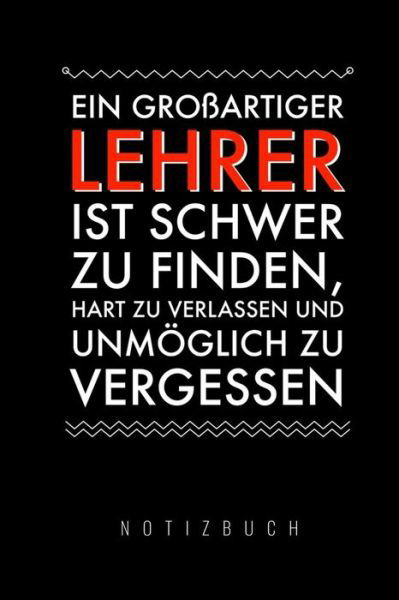 Ein Grossartiger Lehrer Ist Schwer Zu Finden, Hart Zu Verlassen Und Unmoeglich Zu Vergessen Notizbuch - Lehrerabschiedgeschenk Notizbuch - Books - Independently Published - 9781080305032 - July 13, 2019