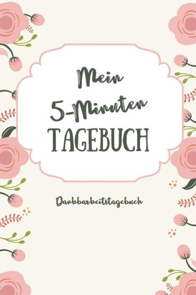 Mein 5-Minuten Tagebuch Dankbarkeitstagebuch - Achtsam Tagebuch - Książki - INDEPENDENTLY PUBLISHED - 9781080660032 - 15 lipca 2019