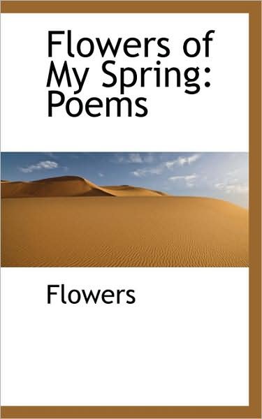 Cover for Flowers · Flowers of My Spring: Poems (Paperback Bog) (2009)