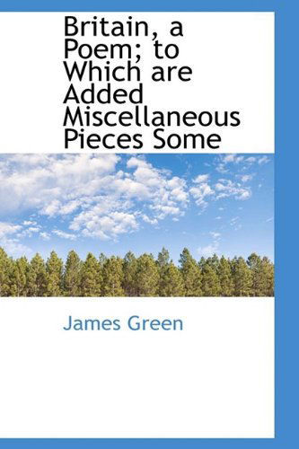 Cover for James Green · Britain, a Poem; to Which Are Added Miscellaneous Pieces Some (Paperback Book) (2009)